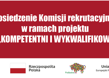 Posiedzenie Komisji rekrutacyjnej w ramach projektu pn. „KOMPETENTNI I WYKWALIFIKOWANI”